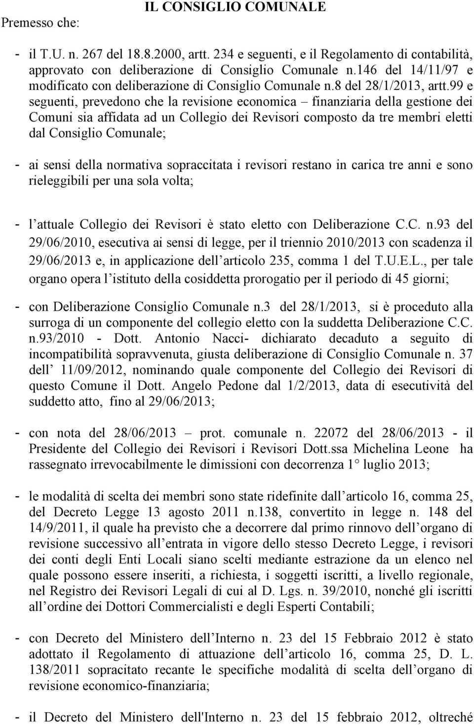 99 e seguenti, prevedono che la revisione economica finanziaria della gestione dei Comuni sia affidata ad un Collegio dei Revisori composto da tre membri eletti dal Consiglio Comunale; - ai sensi