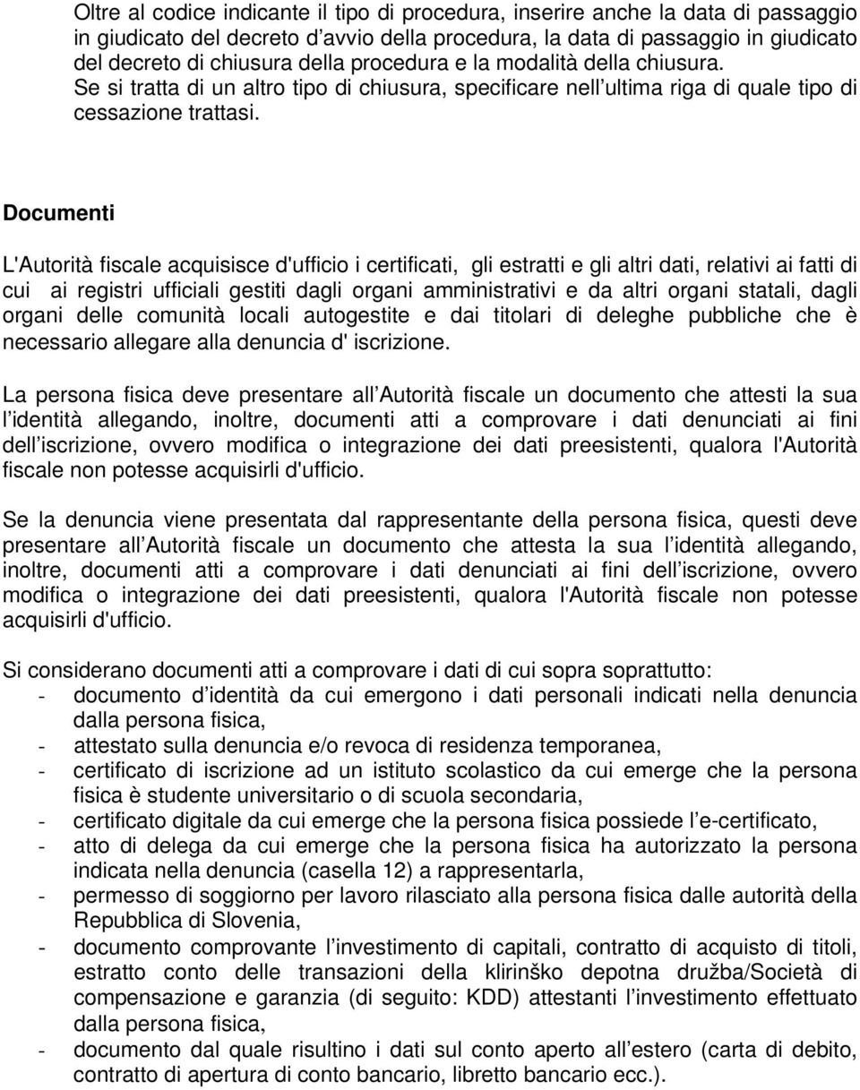 Documenti L'Autorità fiscale acquisisce d'ufficio i certificati, gli estratti e gli altri dati, relativi ai fatti di cui ai registri ufficiali gestiti dagli organi amministrativi e da altri organi