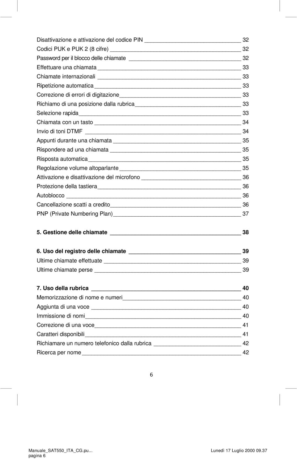 chiamata 35 Risposta automatica 35 Regolazione volume altoparlante 35 Attivazione e disattivazione del microfono 36 Protezione della tastiera 36 Autoblocco 36 Cancellazione scatti a credito 36 PNP