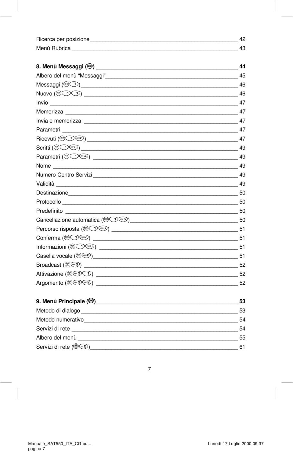 Scritti (*) 49 Parametri (*) 49 Nome 49 Numero Centro Servizi 49 Validità 49 Destinazione 50 Protocollo 50 Predefinito 50 Cancellazione automatica (*) 50