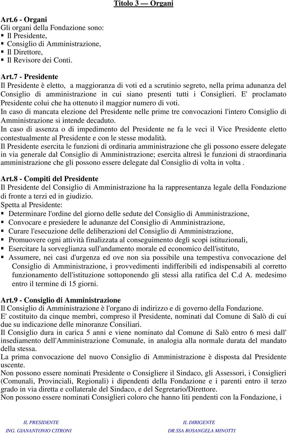 7 - Presidente Il Presidente è eletto, a maggioranza di voti ed a scrutinio segreto, nella prima adunanza del Consiglio di amministrazione in cui siano presenti tutti i Consiglieri.