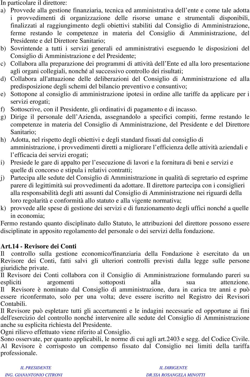 Direttore Sanitario; b) Sovrintende a tutti i servizi generali ed amministrativi eseguendo le disposizioni del Consiglio di Amministrazione e del Presidente; c) Collabora alla preparazione dei