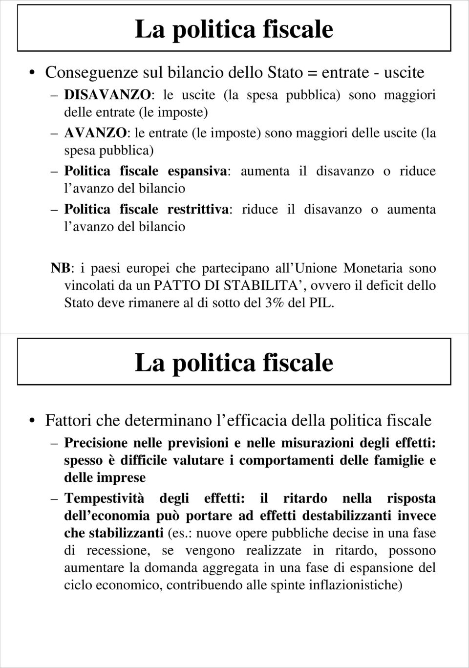 bilancio NB: i paesi europei che partecipano all Unione Monetaria sono vincolati da un PATT DI STABILITA, ovvero il deficit dello Stato deve rimanere al di sotto del 3% del PIL.