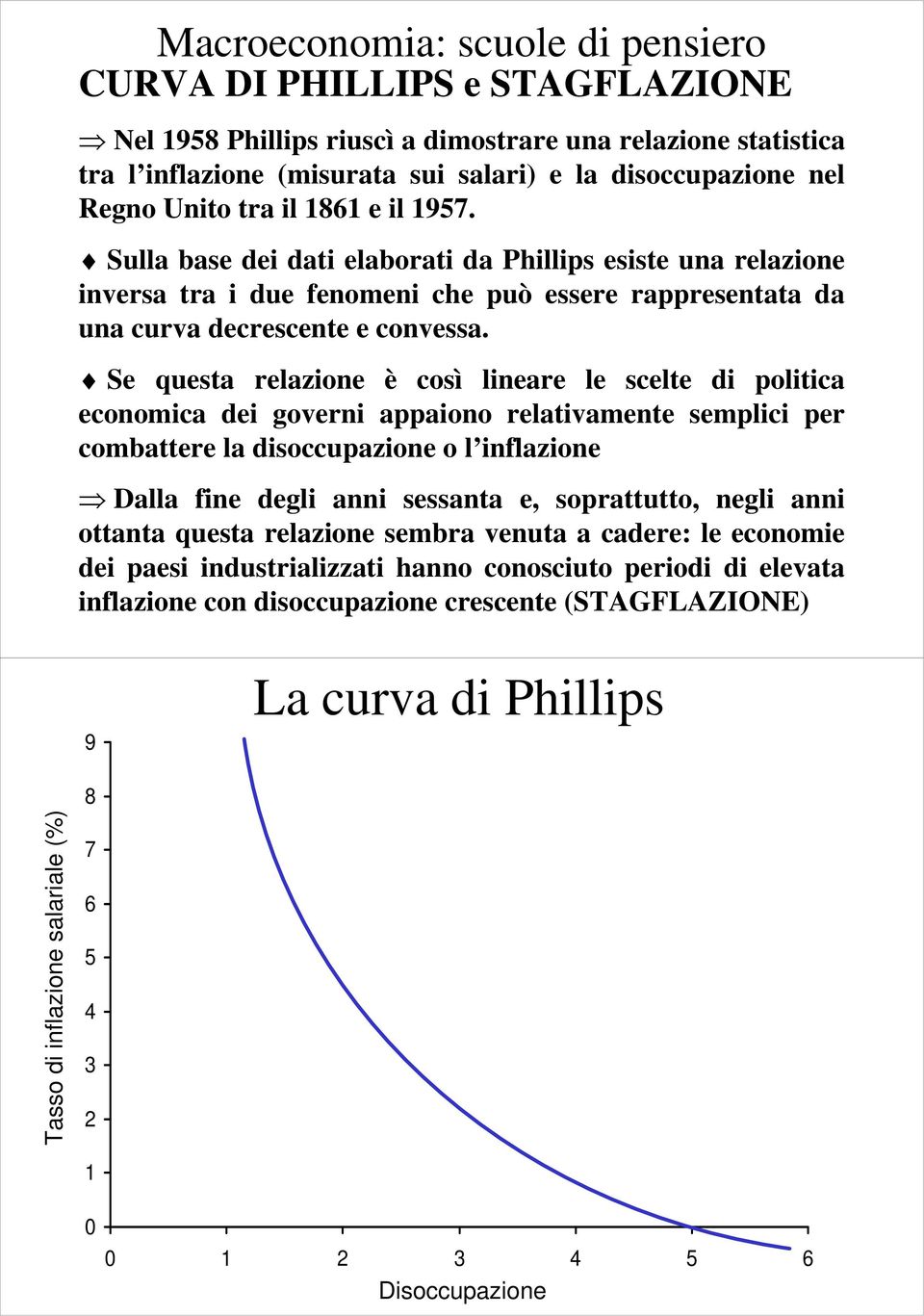 Se questa relazione è così lineare le scelte di politica economica dei governi appaiono relativamente semplici per combattere la disoccupazione o l inflazione Dalla fine degli anni sessanta e,