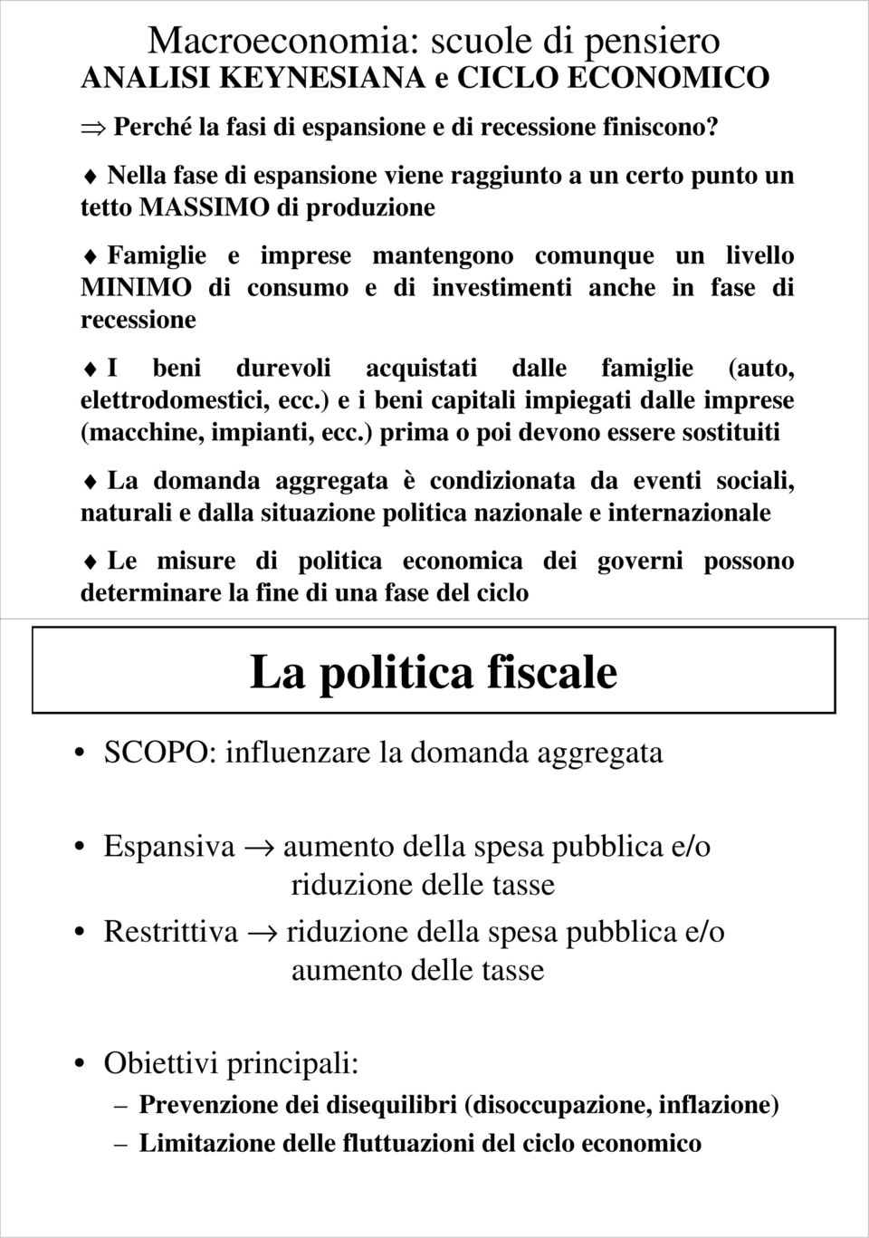 recessione I beni durevoli acquistati dalle famiglie (auto, elettrodomestici, ecc.) e i beni capitali impiegati dalle imprese (macchine, impianti, ecc.