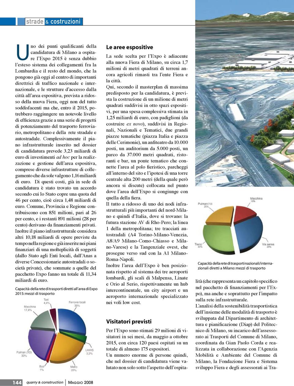 che, entro il 2015, potrebbero raggiungere un notevole livello di efficienza grazie a una serie di progetti di potenziamento del trasporto ferroviario, metropolitano e della rete stradale e