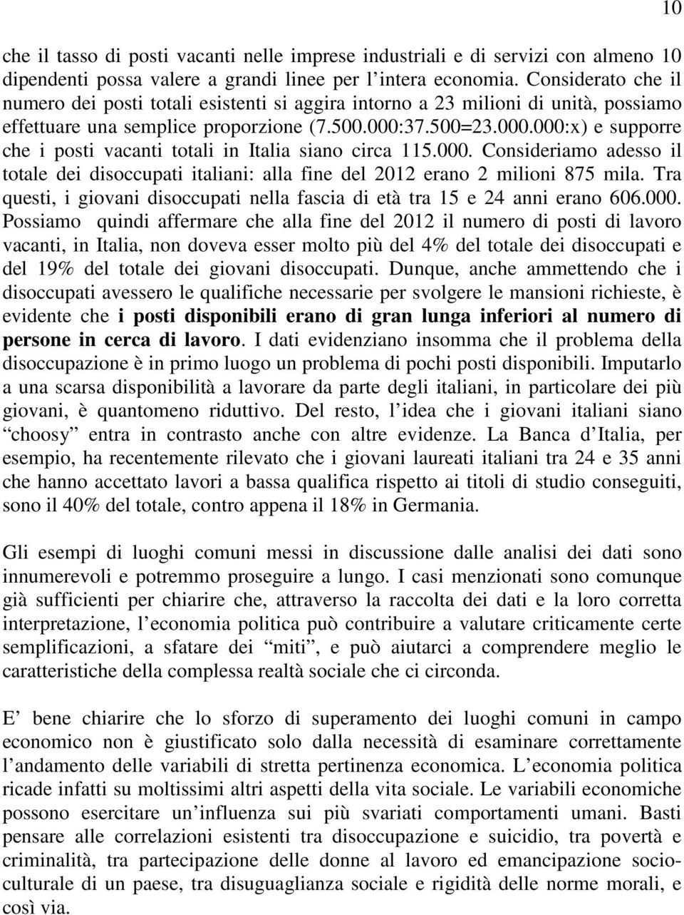 37.500=23.000.000:x) e supporre che i posti vacanti totali in Italia siano circa 5.000. Consideriamo adesso il totale dei disoccupati italiani: alla fine del 202 erano 2 milioni 875 mila.