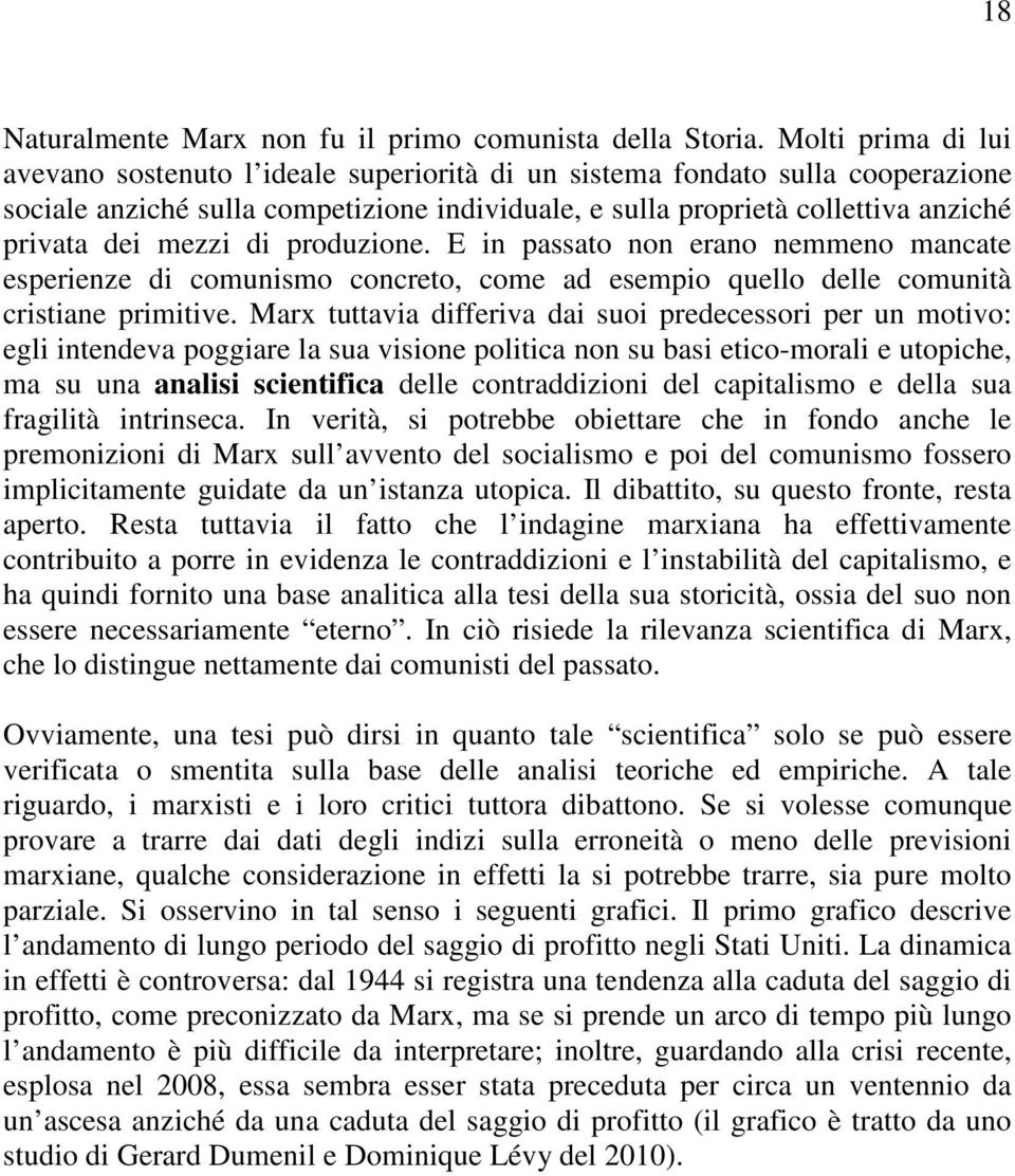 mezzi di produzione. E in passato non erano nemmeno mancate esperienze di comunismo concreto, come ad esempio quello delle comunità cristiane primitive.