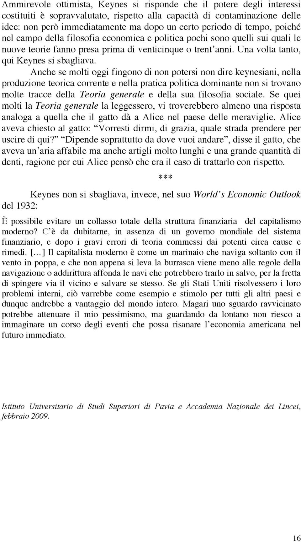 Anhe se mlti ggi fingn di nn tersi nn dire enesiani, nella rduzine teria rrente e nella ratia litia dminante nn si trvan mlte trae della Teria generale e della sua filsfia siale.