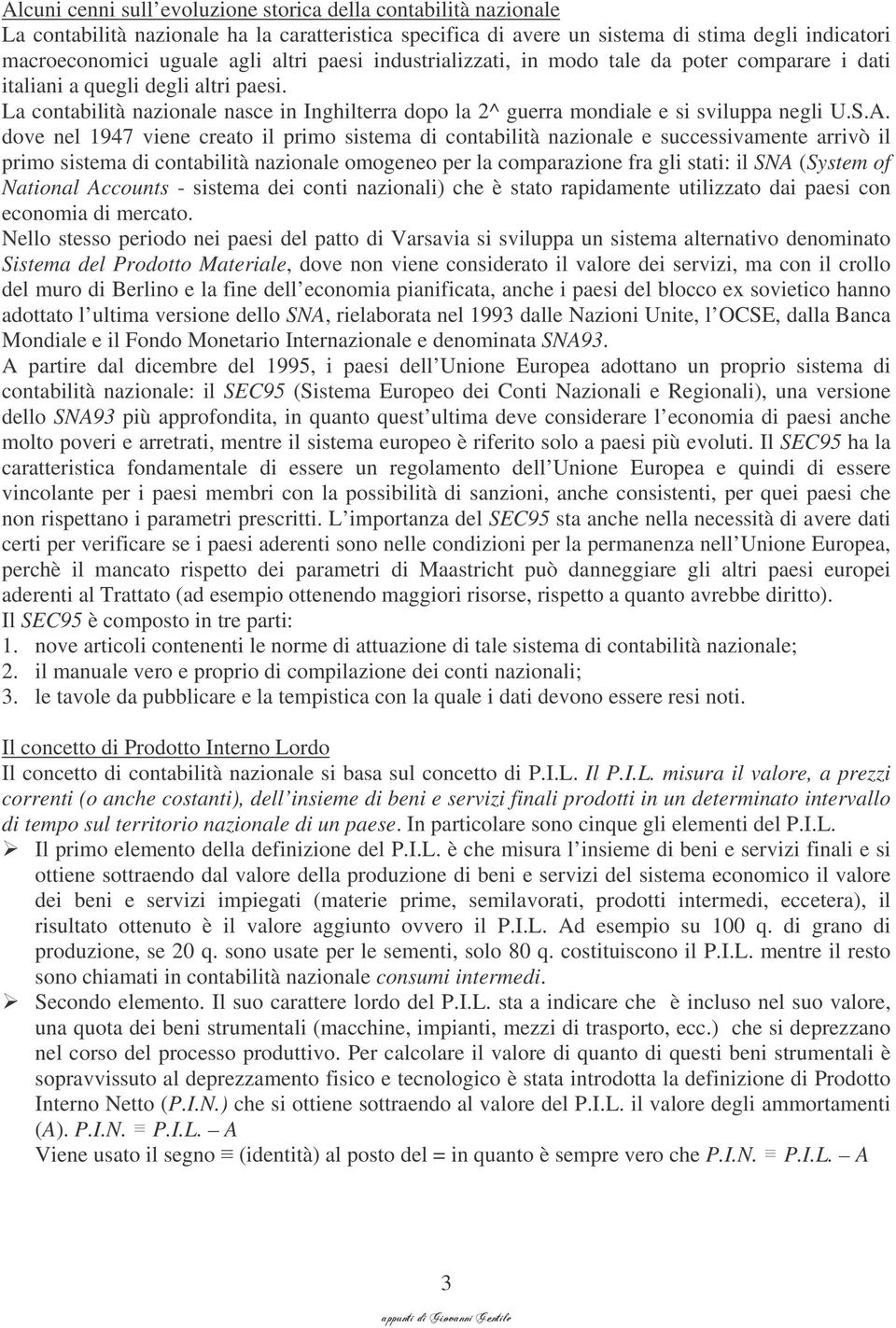 dove nel 1947 vene creato l prmo sstema d contabltà nazonale e successvamente arrvò l prmo sstema d contabltà nazonale omogeneo per la comparazone fra gl stat: l SNA (System of Natonal Accounts -