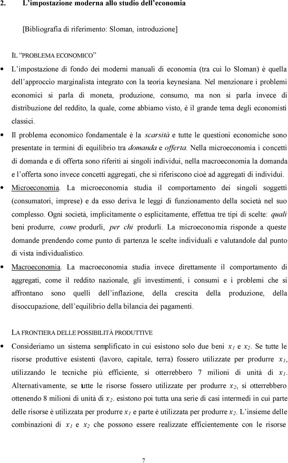 Nel menzionare i problemi economici si parla di moneta, produzione, consumo, ma non si parla invece di distribuzione del reddito, la quale, come abbiamo visto, è il grande tema degli economisti