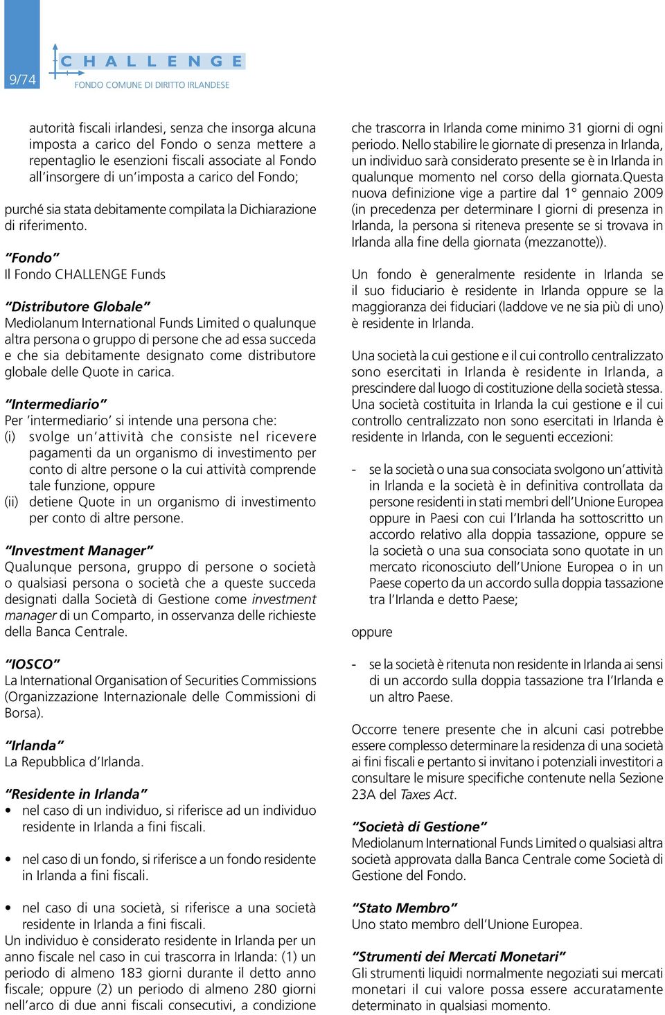 Fondo Il Fondo CHALLENGE Funds Distributore Globale Mediolanum International Funds Limited o qualunque altra persona o gruppo di persone che ad essa succeda e che sia debitamente designato come