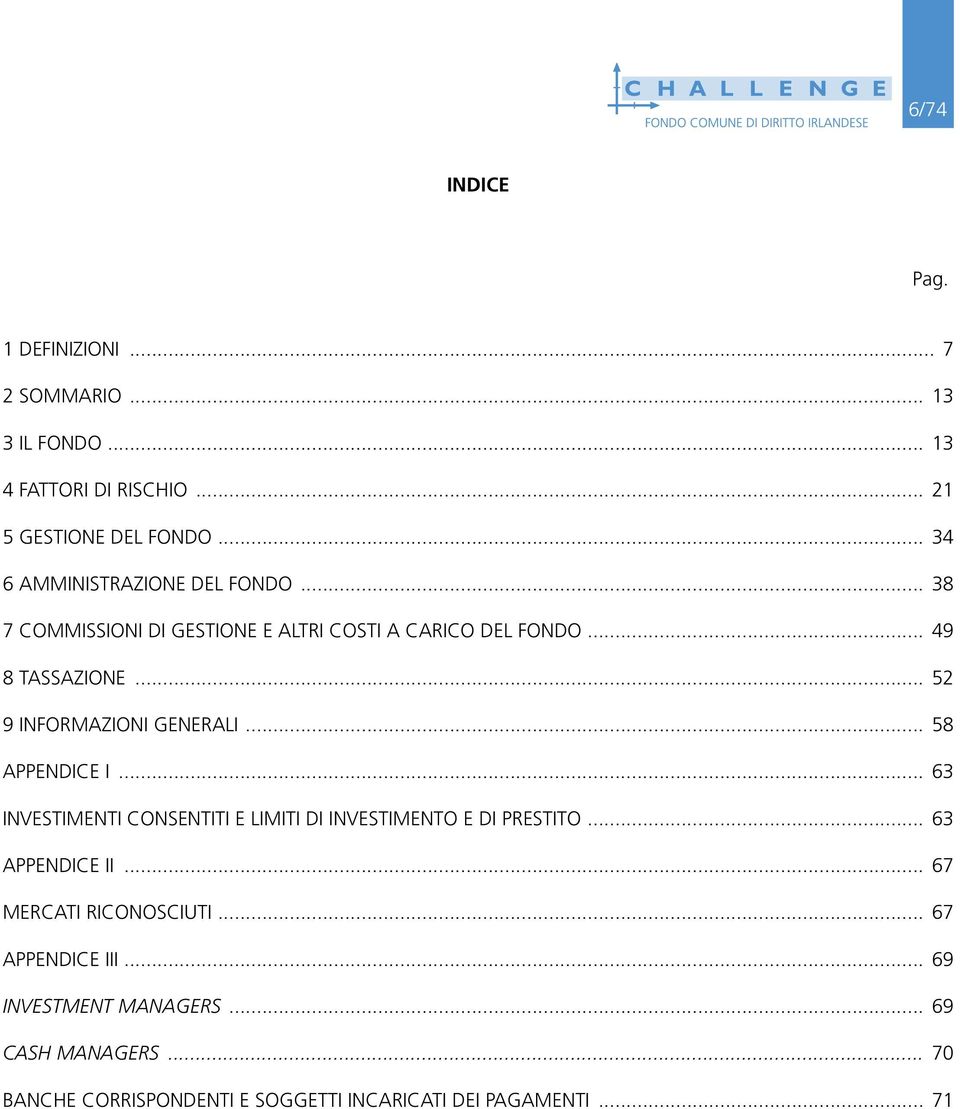 .. 52 9 INFORMAZIONI GENERALI... 58 APPENDICE I... 63 INVESTIMENTI CONSENTITI E LIMITI DI INVESTIMENTO E DI PRESTITO... 63 APPENDICE II.