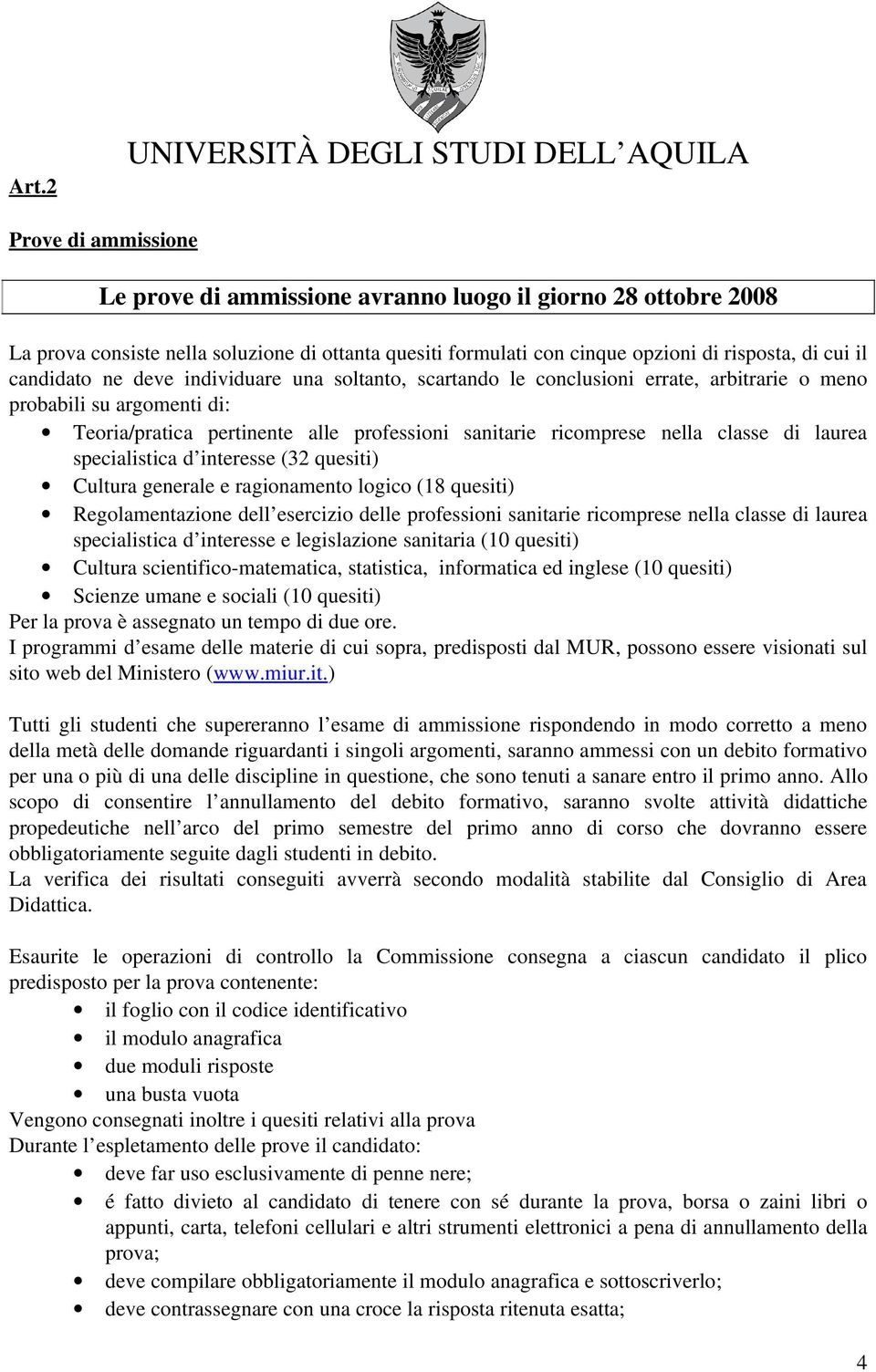 sanitarie ricomprese nella classe di laurea specialistica d interesse (32 quesiti) Cultura generale e ragionamento logico (18 quesiti) Regolamentazione dell esercizio delle professioni sanitarie