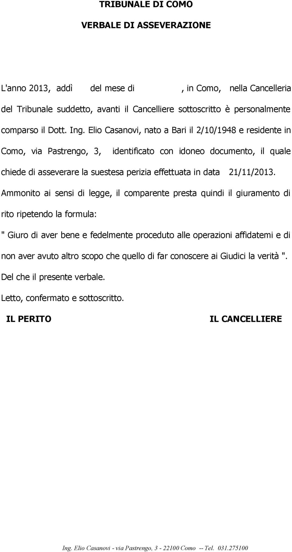 Ammonito ai sensi di legge, il comparente presta quindi il giuramento di rito ripetendo la formula: " Giuro di aver bene e fedelmente proceduto alle operazioni affidatemi e di non aver avuto altro