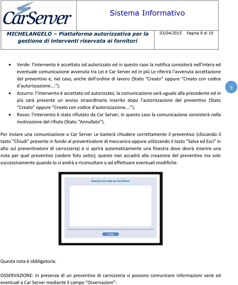 Azzurro: l intervento è accettato od autorizzato; la comunicazione sarà uguale alla precedente ed in più sarà presente un avviso straordinario inserito dopo l autorizzazione del preventivo (Stato