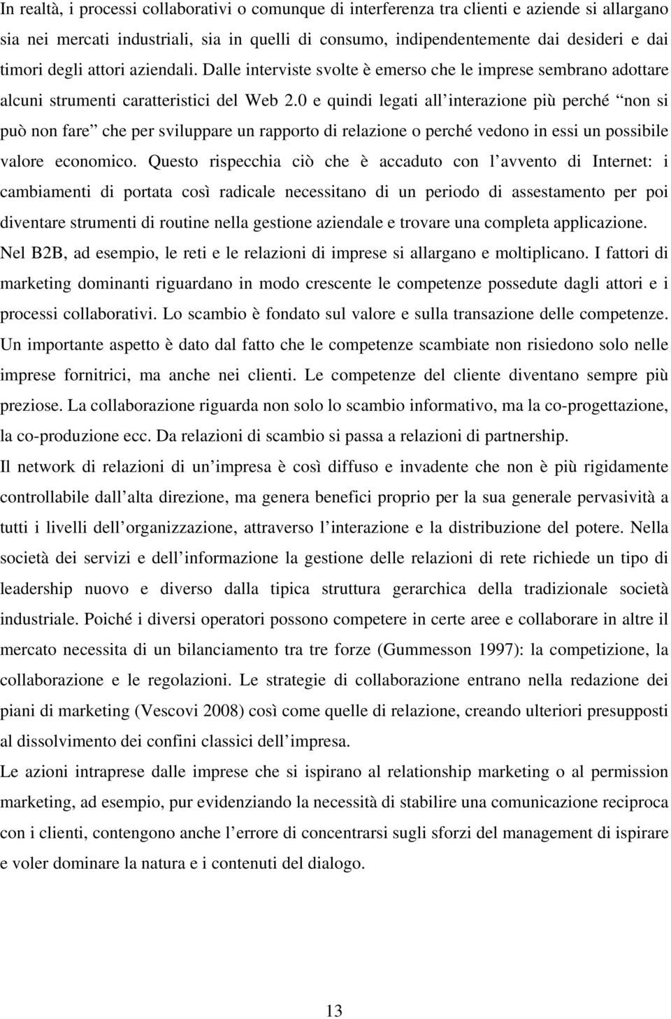 0 e quindi legati all interazione più perché non si può non fare che per sviluppare un rapporto di relazione o perché vedono in essi un possibile valore economico.