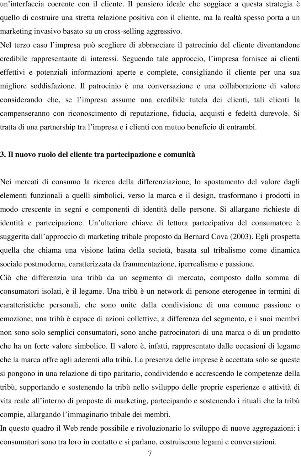 aggressivo. Nel terzo caso l impresa può scegliere di abbracciare il patrocinio del cliente diventandone credibile rappresentante di interessi.