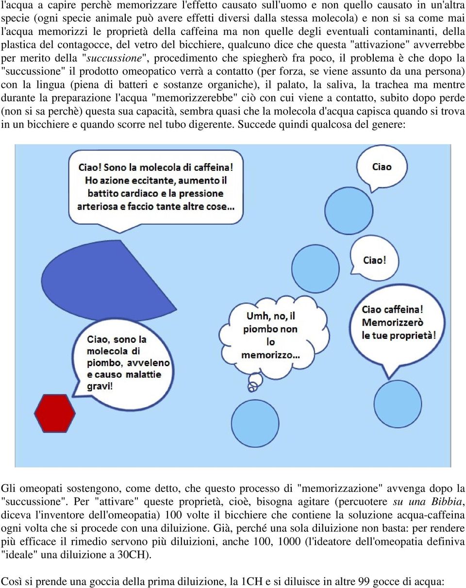 merito della "succussione", procedimento che spiegherò fra poco, il problema è che dopo la "succussione" il prodotto omeopatico verrà a contatto (per forza, se viene assunto da una persona) con la