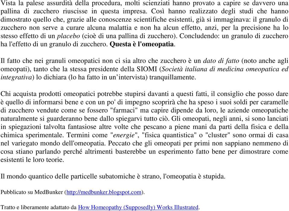 alcun effetto, anzi, per la precisione ha lo stesso effetto di un placebo (cioè di una pallina di zucchero). Concludendo: un granulo di zucchero ha l'effetto di un granulo di zucchero.