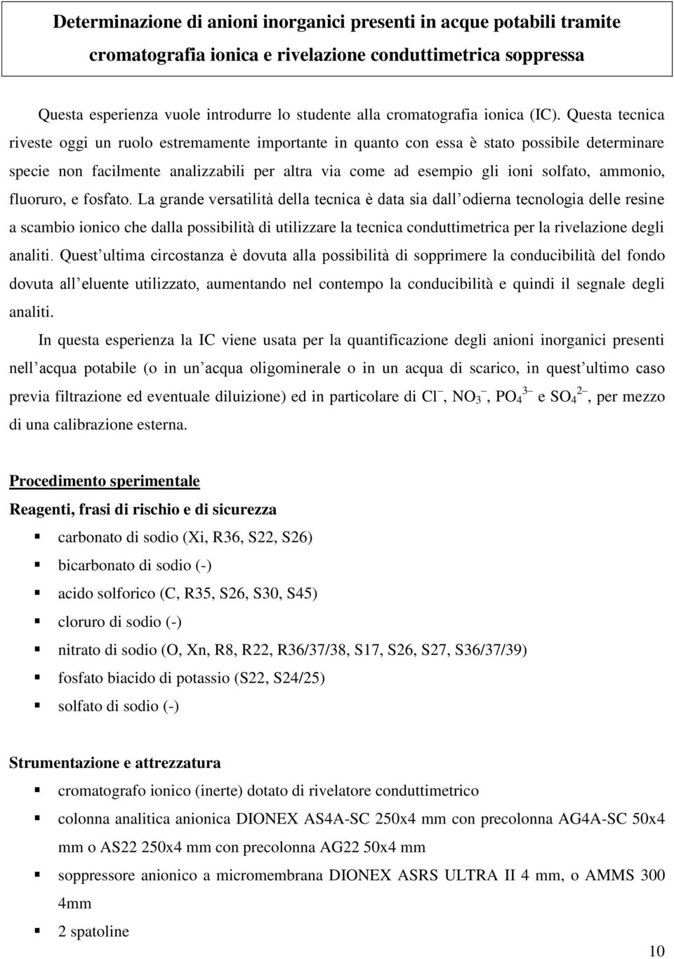 Questa tecnica riveste oggi un ruolo estremamente importante in quanto con essa è stato possibile determinare specie non facilmente analizzabili per altra via come ad esempio gli ioni solfato,