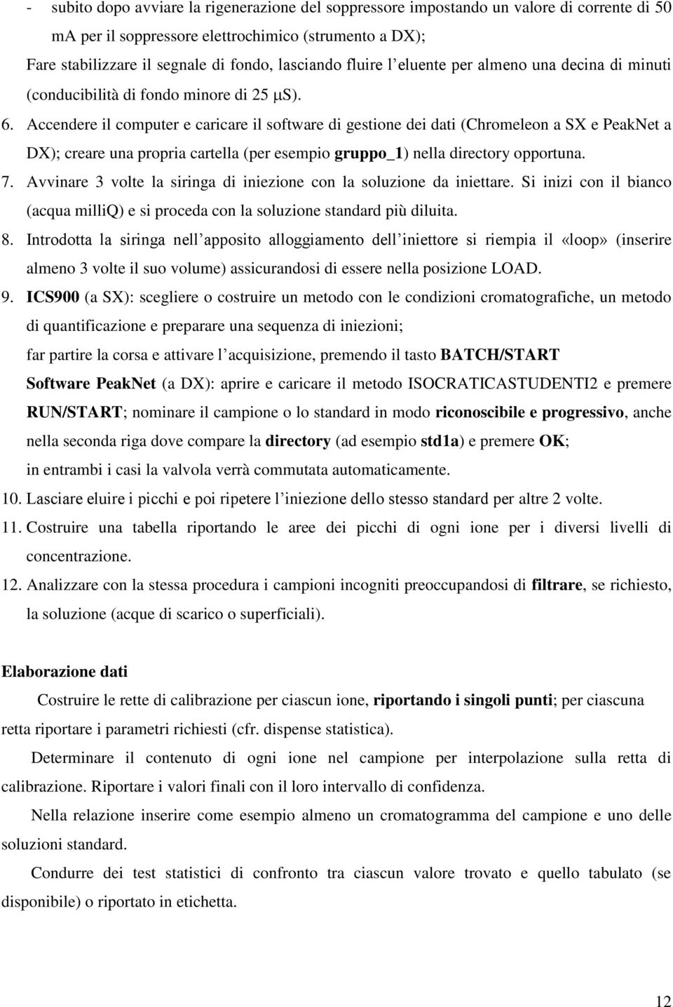 Accendere il computer e caricare il software di gestione dei dati (Chromeleon a SX e PeakNet a DX); creare una propria cartella (per esempio gruppo_1) nella directory opportuna. 7.