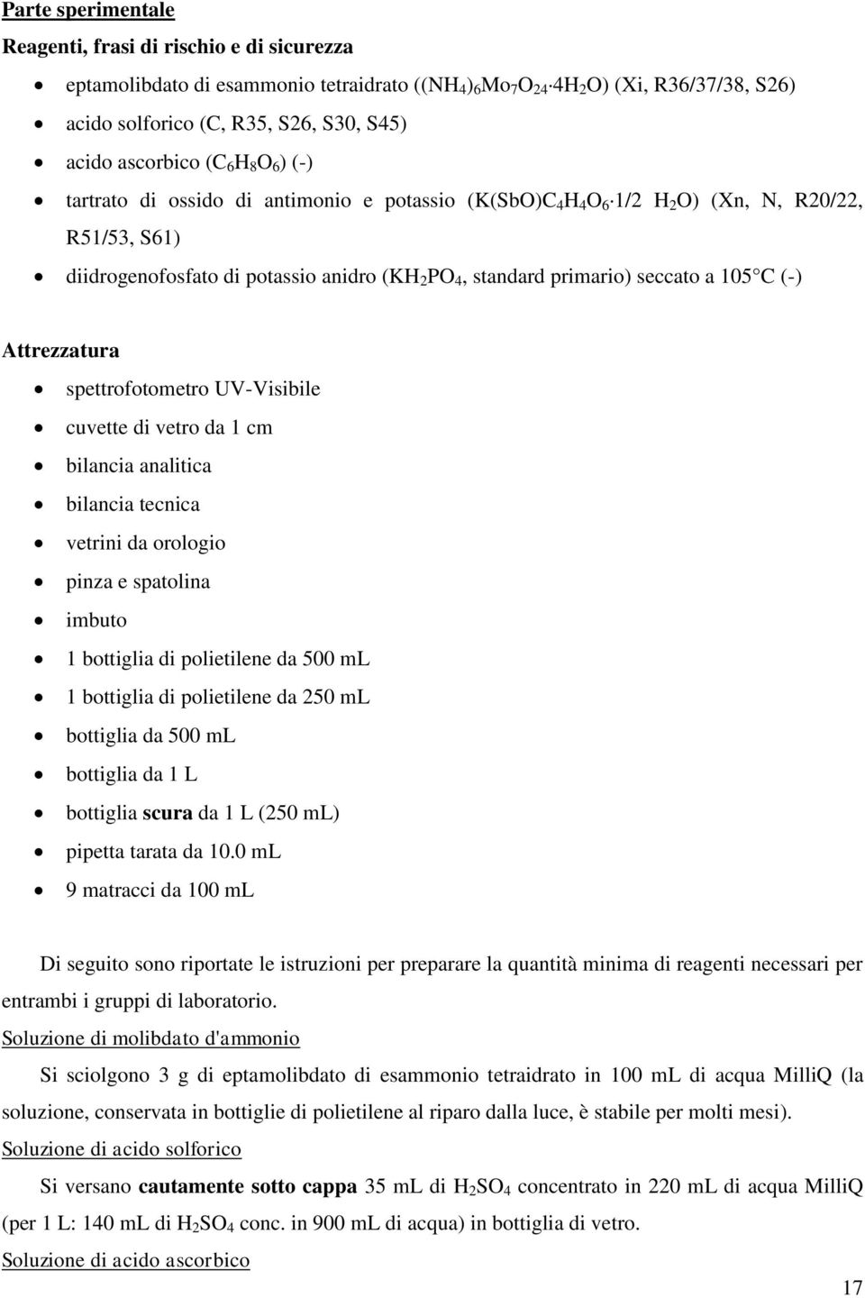 a 105 C (-) Attrezzatura spettrofotometro UV-Visibile cuvette di vetro da 1 cm bilancia analitica bilancia tecnica vetrini da orologio pinza e spatolina imbuto 1 bottiglia di polietilene da 500 ml 1