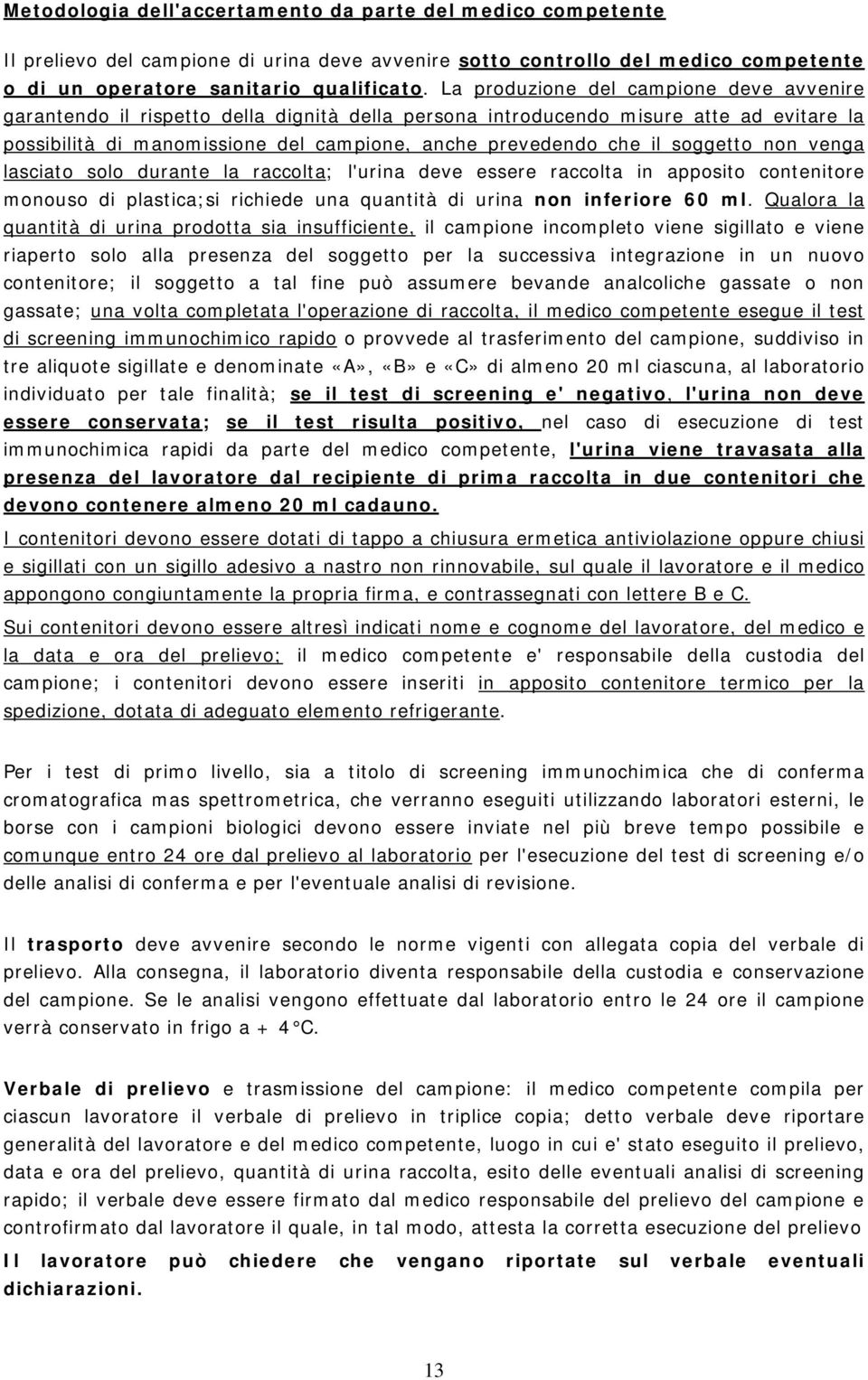 soggetto non venga lasciato solo durante la raccolta; l'urina deve essere raccolta in apposito contenitore monouso di plastica;si richiede una quantità di urina non inferiore 60 ml.