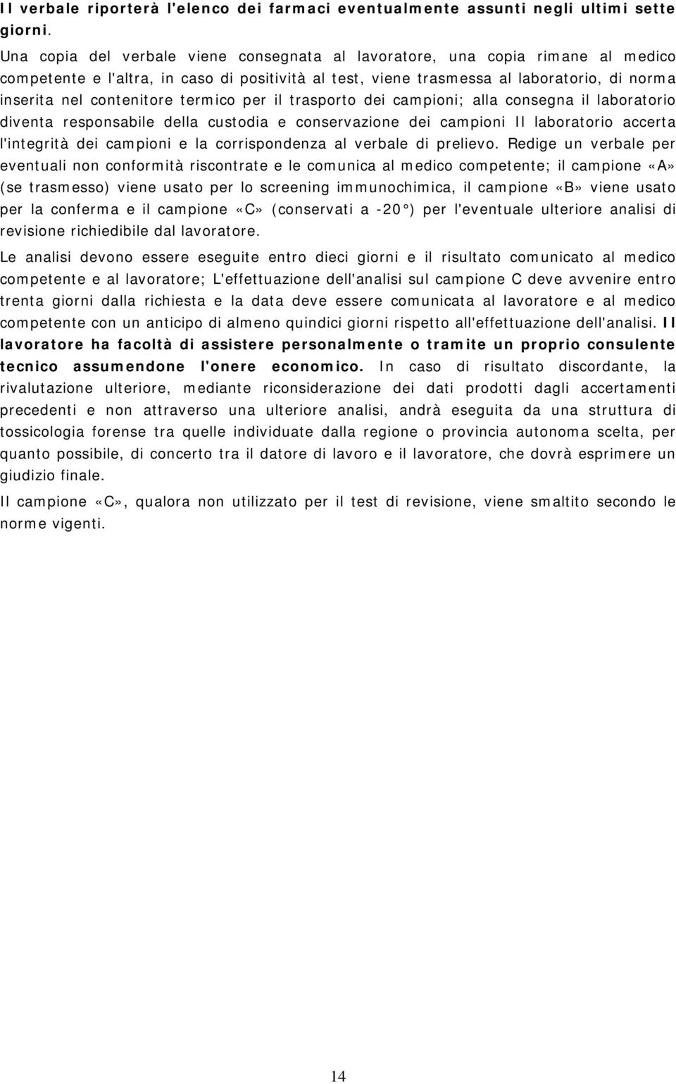 termico per il trasporto dei campioni; alla consegna il laboratorio diventa responsabile della custodia e conservazione dei campioni Il laboratorio accerta l'integrità dei campioni e la