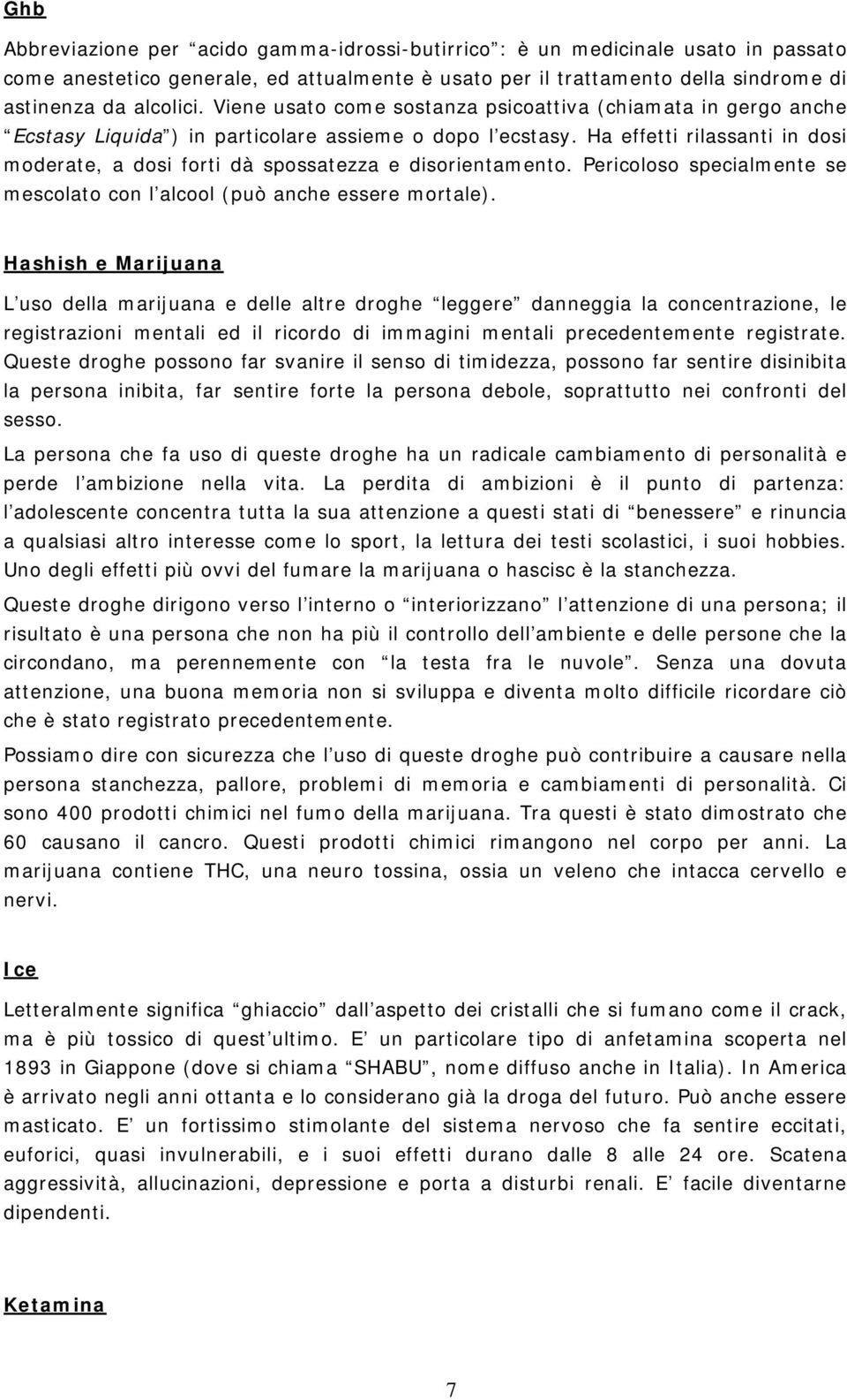 Ha effetti rilassanti in dosi moderate, a dosi forti dà spossatezza e disorientamento. Pericoloso specialmente se mescolato con l alcool (può anche essere mortale).