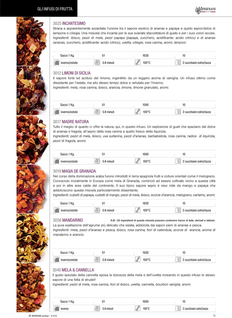 Ingredienti: ibisco, pezzi di mela, pezzi papaya (papaya, zucchero, acidificante: acido citrico) e di ananas (ananas, zucchero, acidificante: acido citrico), uvetta, ciliegie, rosa canina, aromi,