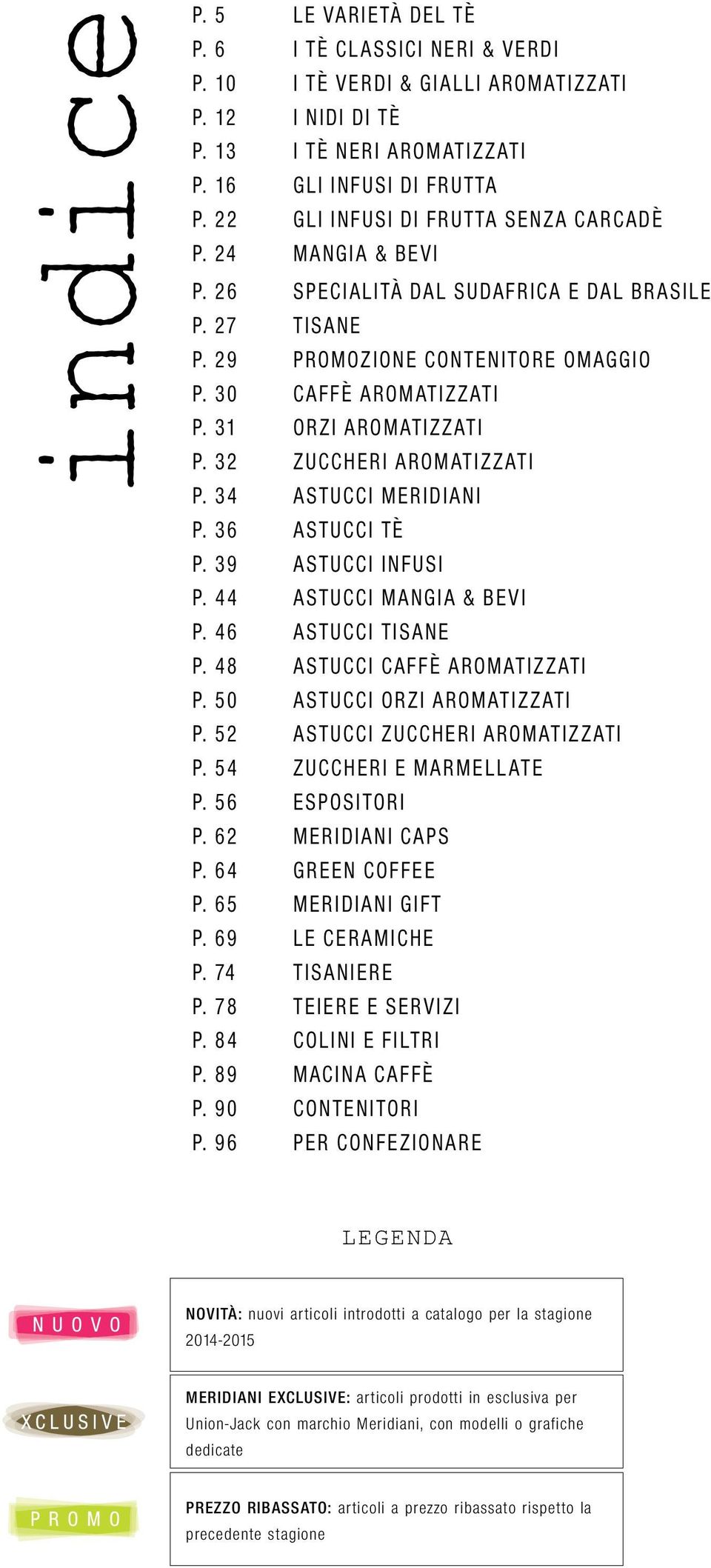 31 ORZI AROMATIZZATI P. 32 ZUCCHERI AROMATIZZATI P. 3 4 ASTUCCI MERIDIANI P. 36 ASTUCCI TÈ P. 39 ASTUCCI INFUSI P. 4 4 ASTUCCI MANGIA & BEVI P. 46 ASTUCCI TISANE P. 48 ASTUCCI CAFFÈ AROMATIZZATI P.