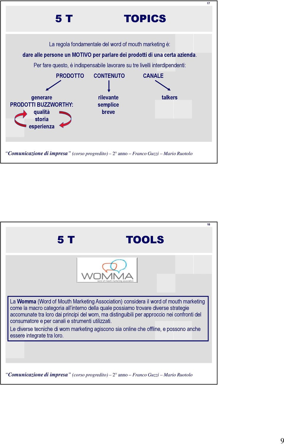 18 5 T TOOLS La Womma (Word of Mouth Marketing Association) considera il word of mouth marketing come la macro categoria all interno della quale possiamo trovare diverse strategie accomunate