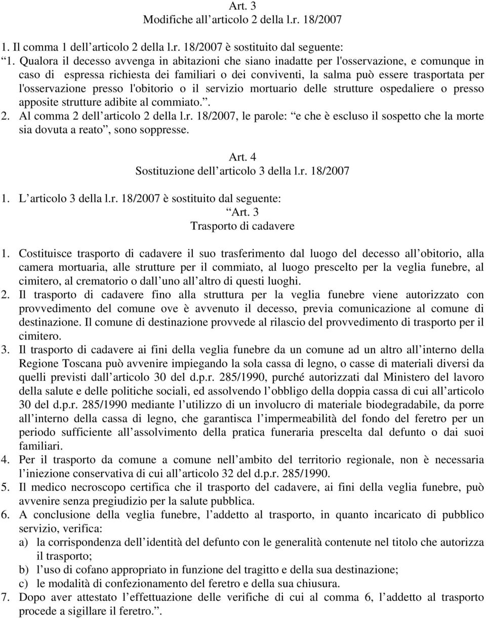 l'osservazione presso l'obitorio o il servizio mortuario delle strutture ospedaliere o presso apposite strutture adibite al commiato.. 2. Al comma 2 dell articolo 2 della l.r. 18/2007, le parole: e che è escluso il sospetto che la morte sia dovuta a reato, sono soppresse.