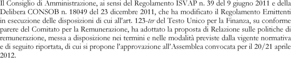 123ter del Testo Unico per la Finanza, su conforme parere del Comitato per la Remunerazione, ha adottato la proposta di Relazione sulle politiche