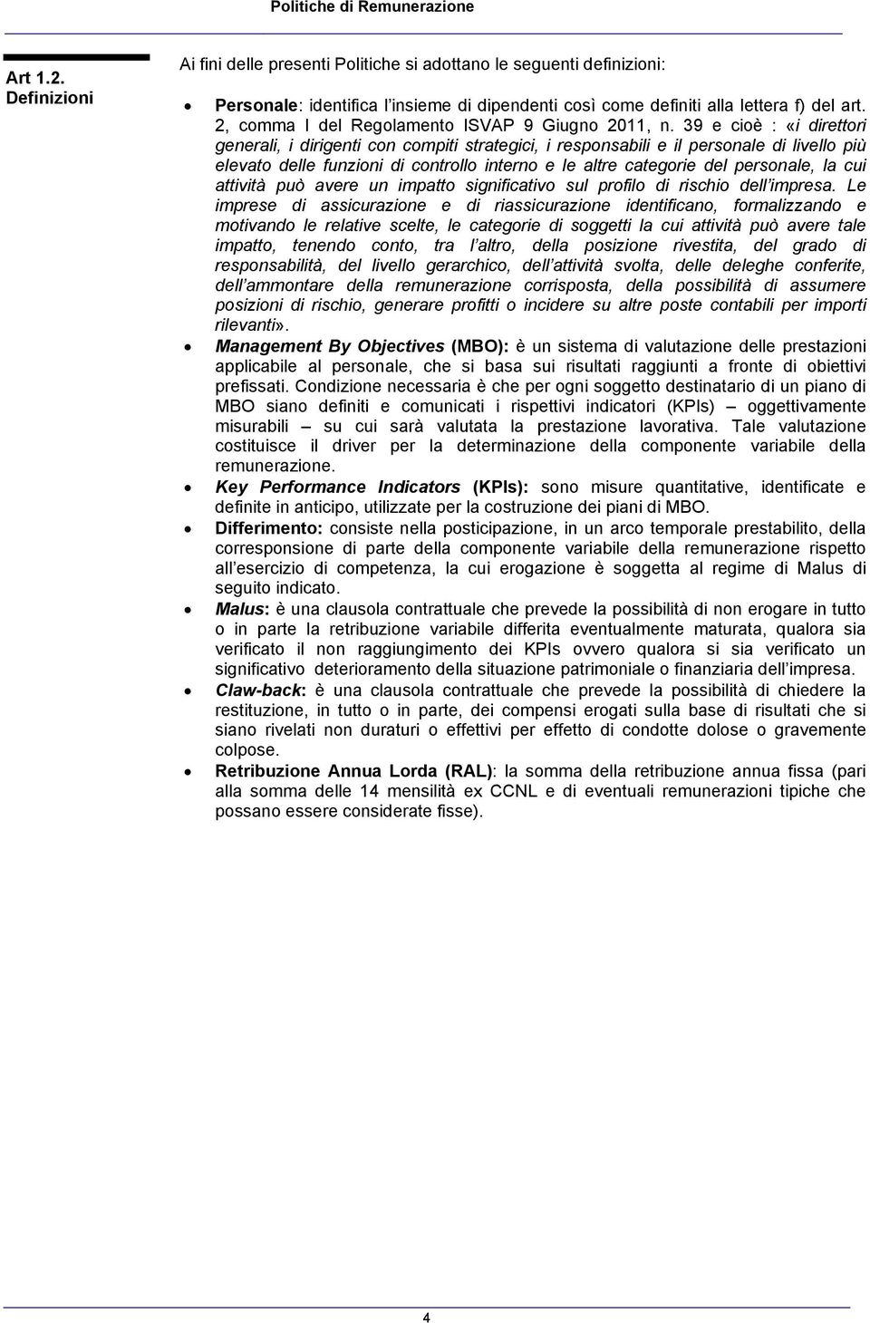 39 e cioè : «i direttori generali, i dirigenti con compiti strategici, i responsabili e il personale di livello più elevato delle funzioni di controllo interno e le altre categorie del personale, la