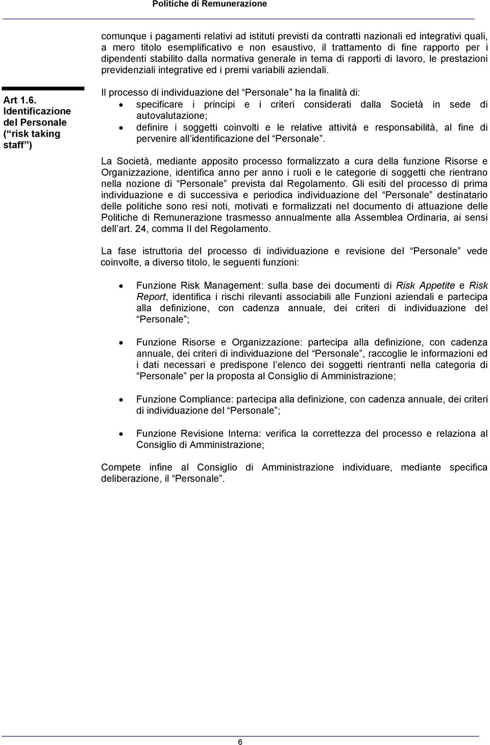 Identificazione del Personale ( risk taking staff ) Il processo di individuazione del Personale ha la finalità di: specificare i principi e i criteri considerati dalla Società in sede di