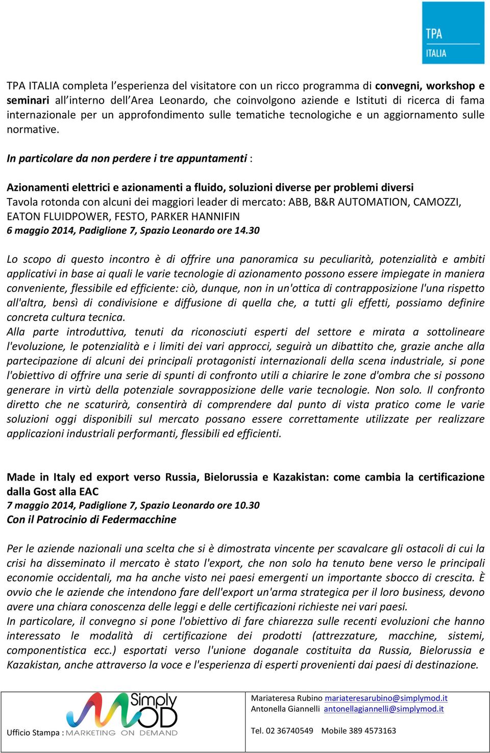 In particolare da non perdere i tre appuntamenti : Azionamenti elettrici e azionamenti a fluido, soluzioni diverse per problemi diversi Tavola rotonda con alcuni dei maggiori leader di mercato: ABB,