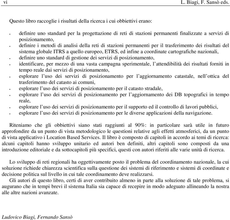 metodi di analisi della reti di stazioni permanenti per il trasferimento dei risultati del sistema globale ITRS a quello europeo, ETRS, ed infine a coordinate cartografiche nazionali, definire uno