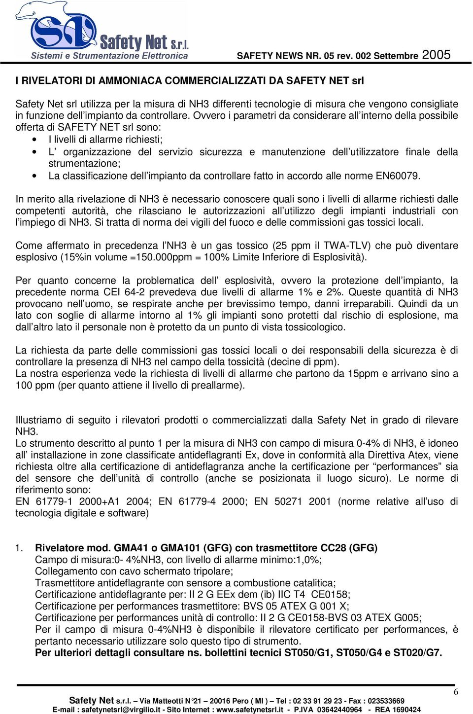 Ovvero i parametri da considerare all interno della possibile offerta di SAFETY NET srl sono: I livelli di allarme richiesti; L organizzazione del servizio sicurezza e manutenzione dell utilizzatore