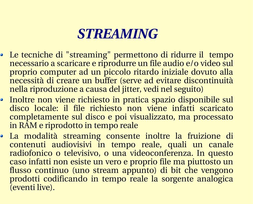 file richiesto non viene infatti scaricato completamente sul disco e poi visualizzato, ma processato in RAM e riprodotto in tempo reale La modalità streaming consente inoltre la fruizione di