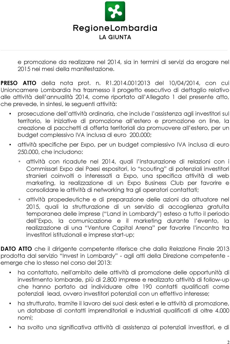 0012013 del 10/04/2014, con cui Unioncamere Lombardia ha trasmesso il progetto esecutivo di dettaglio relativo alle attività dell annualità 2014, come riportato all Allegato 1 del presente atto, che