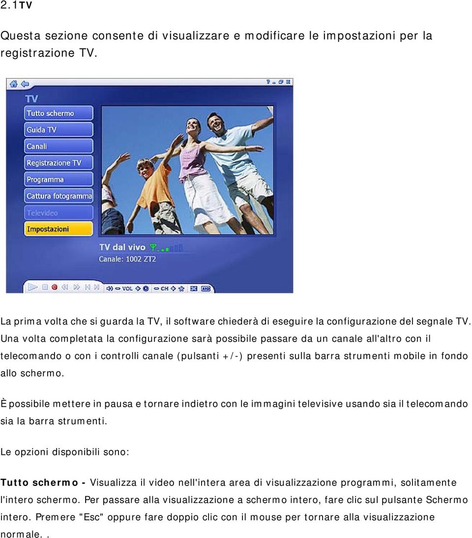 Una volta completata la configurazione sarà possibile passare da un canale all'altro con il telecomando o con i controlli canale (pulsanti +/-) presenti sulla barra strumenti mobile in fondo allo