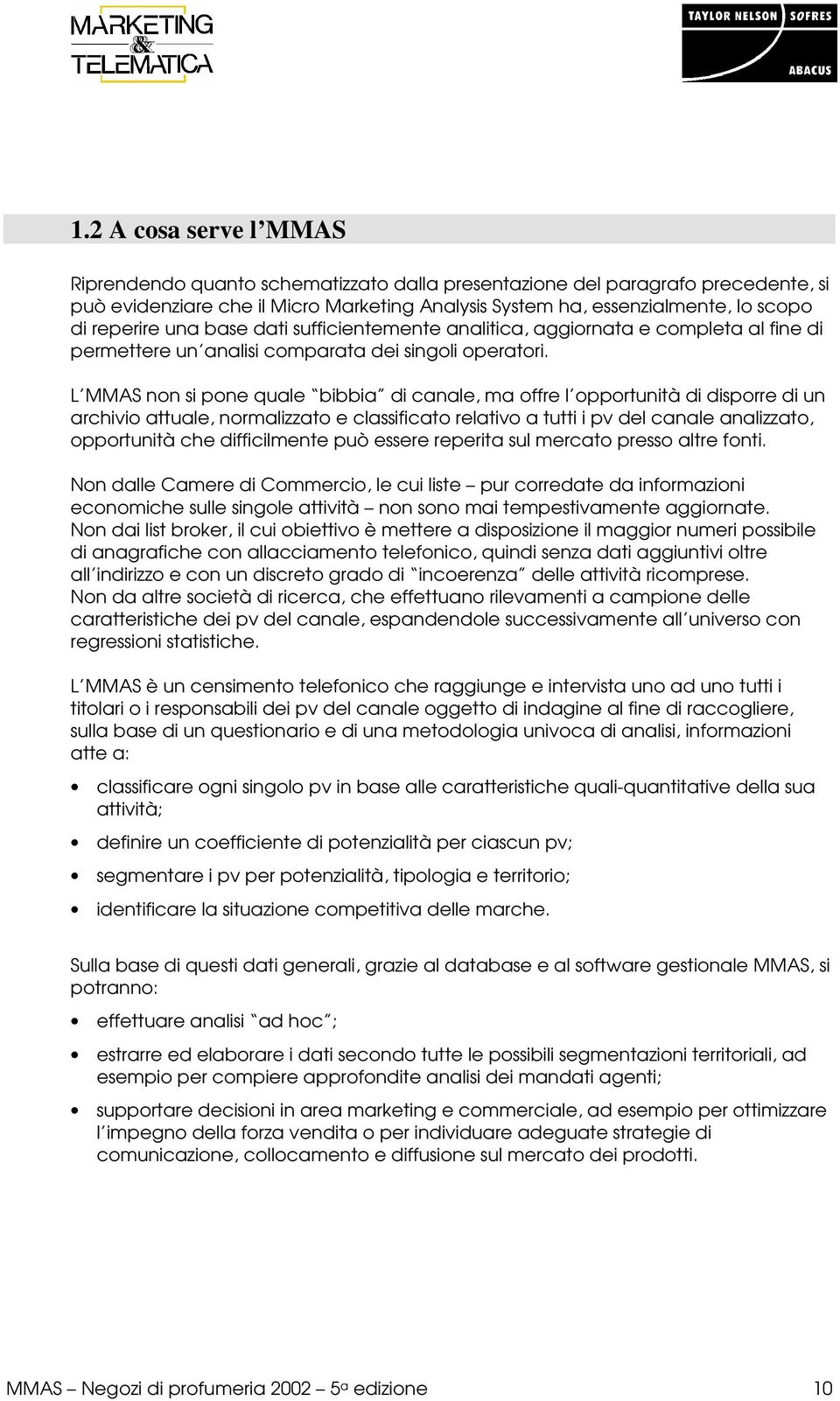 L MMAS non si pone quale bibbia di canale, ma offre l opportunità di disporre di un archivio attuale, normalizzato e classificato relativo a tutti i pv del canale analizzato, opportunità che