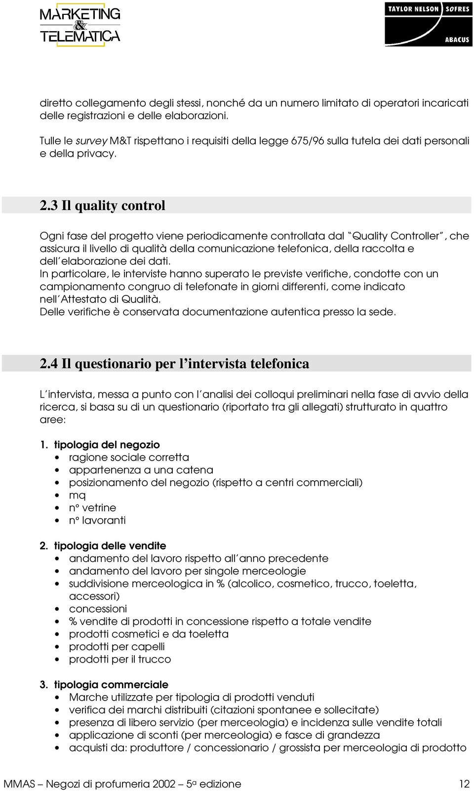 3 Il quality control Ogni fase del progetto viene periodicamente controllata dal Quality Controller, che assicura il livello di qualità della comunicazione telefonica, della raccolta e dell