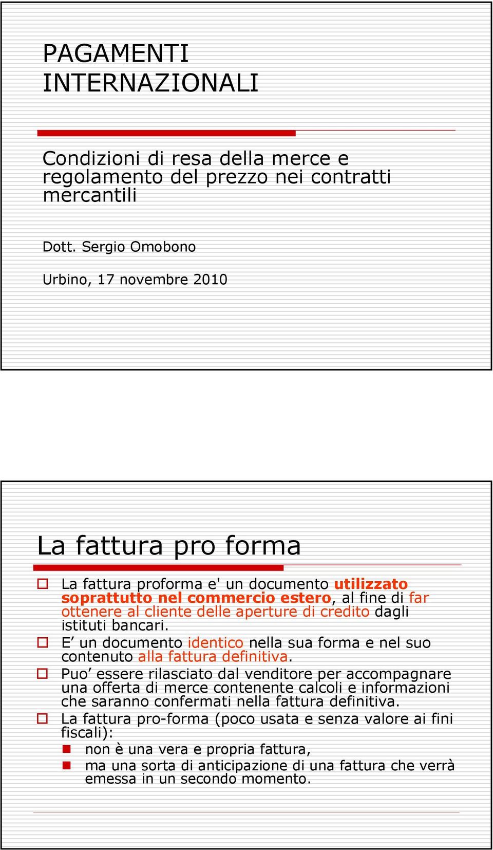 di credito dagli istituti bancari. E un documento identico nella sua forma e nel suo contenuto alla fattura definitiva.