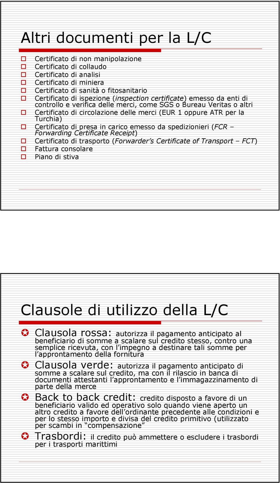 presa in carico emesso da spedizionieri (FCR Forwarding Certificate Receipt) Certificato di trasporto (Forwarder s Certificate of Transport FCT) Fattura consolare Piano di stiva Clausole di utilizzo