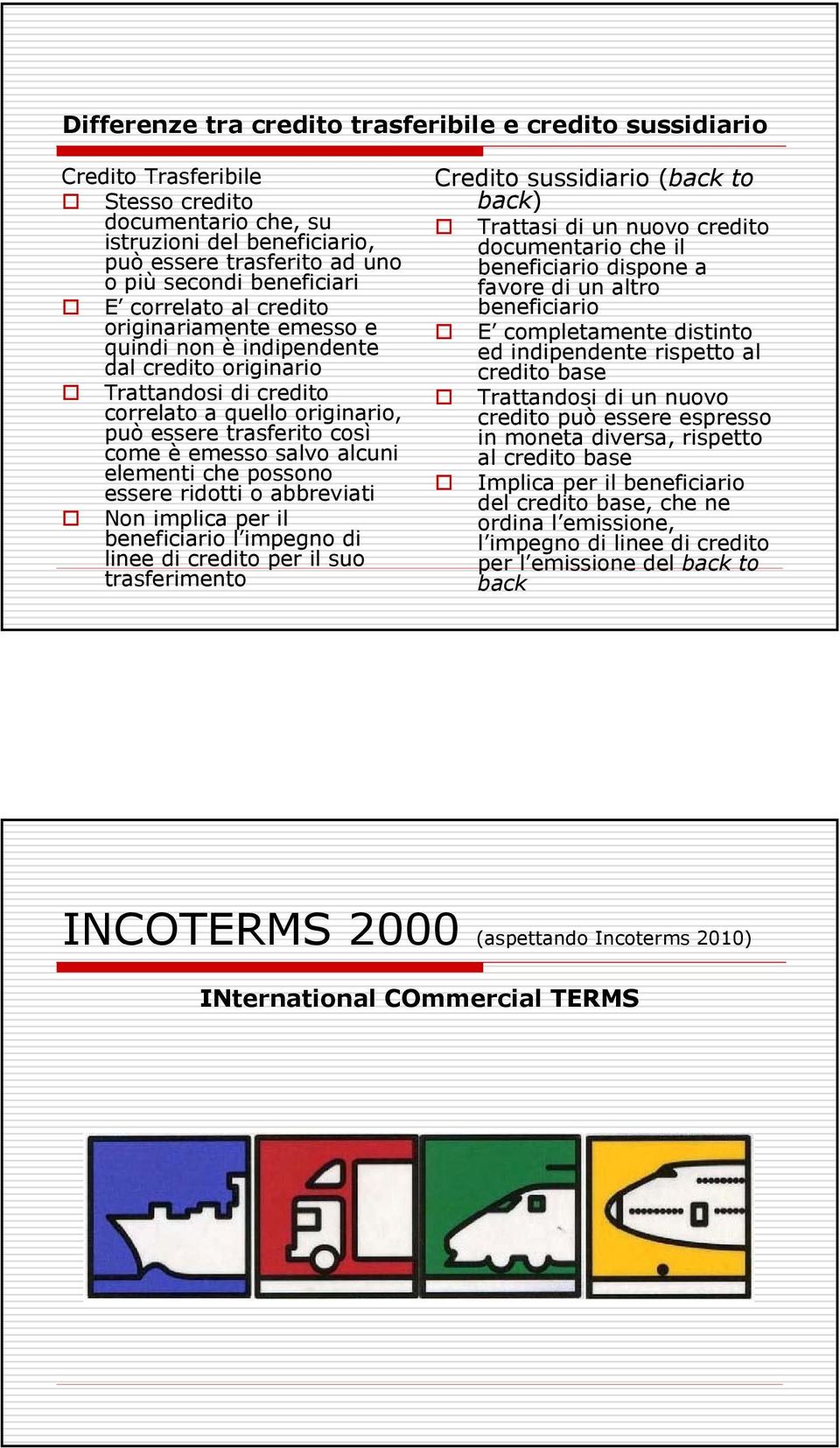 alcuni elementi che possono essere ridotti o abbreviati Non implica per il beneficiario l impegno di linee di credito per il suo trasferimento Credito sussidiario (back to back) Trattasi di un nuovo