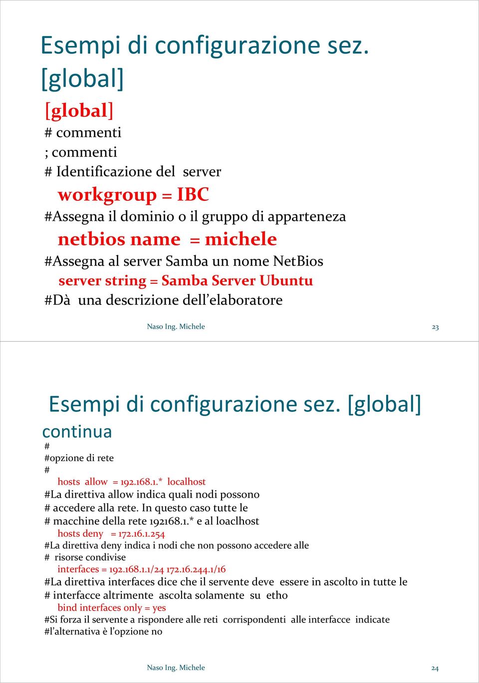 server string = Samba Server Ubuntu #Dà una descrizione dell elaboratore Naso Ing. Michele 23  [global] continua # #opzione di rete # hosts allow = 19