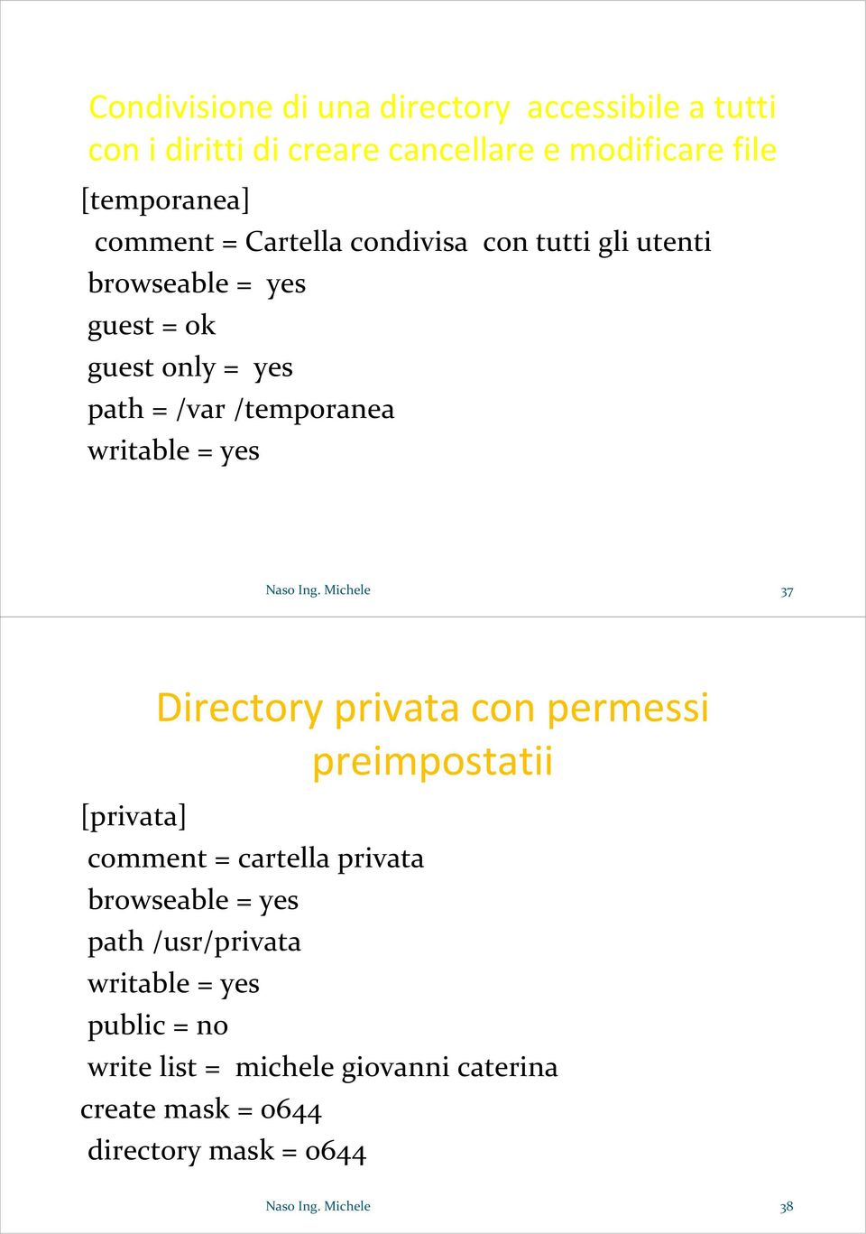 Ing. Michele 37 [privata] Directory privata con permessi preimpostatii comment = cartella privata browseable = yes path